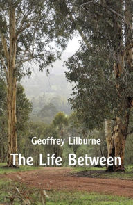 Title: The Life Between, Author: Geoffrey Lilburne