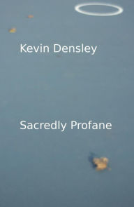 Title: Sacredly Profane, Author: Kevin Densley