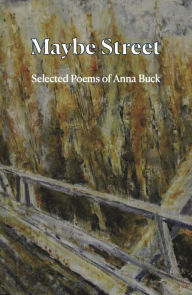 Title: Maybe Street: Selected Poems, Author: Anna Buck