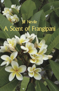 Title: A Scent of Frangipani, Author: Jill Nevile