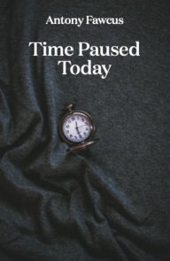 Title: Time Paused Today, Author: Antony Fawcus