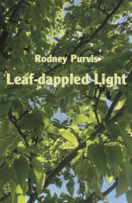 Title: Leaf-dappled Light: Collected Poems 1969-2020, Author: Rodney Purvis