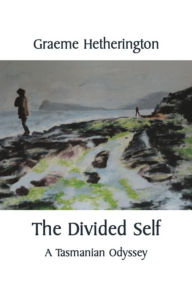 Title: The Divided Self: A Tasmanian Odyssey, Author: Graeme Hetherington