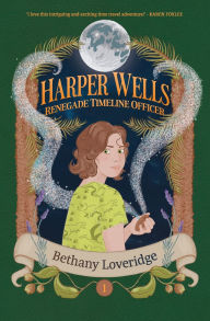 Title: Harper Wells: Renegade Timeline Officer, Author: Bethany Loveridge