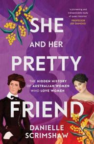 Title: She and Her Pretty Friend: The hidden history of Australian women who love women, Author: Danielle Scrimshaw