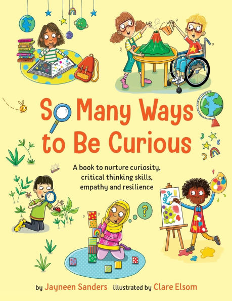 So Many Ways to Be Curious: A book nurture curiosity, critical thinking skills, empathy and resilience