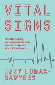 Title: Vital Signs: Heartbreaking, sometimes hilarious stories of a junior doctor's first year, Author: Izzy Lomax-Sawyers