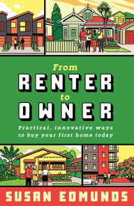 Title: From Renter to Owner: Practical, innovative ways to buy your own home today, Author: Susan Edmunds