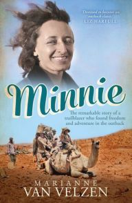 Title: Minnie: The Remarkable Story of a True Trailblazer who Found Freedom and Adventure in the Outback, Author: Marianne van Velzen