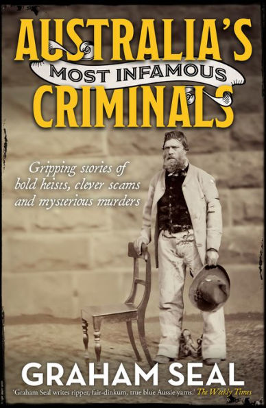 Australia's Most Infamous Criminals: Gripping stories of bold heists, clever scams and mysterious murders