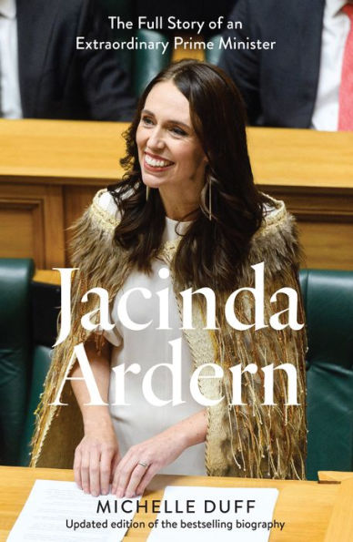 Jacinda Ardern: The Full Story of an Extraordinary Prime Minister