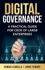 Digital Governance: A Practical Guide for CEOs of Large Enterprises
