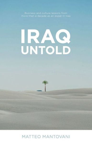 Iraq Untold: Business and Culture Lessons From More Than Ten Years as an Expat