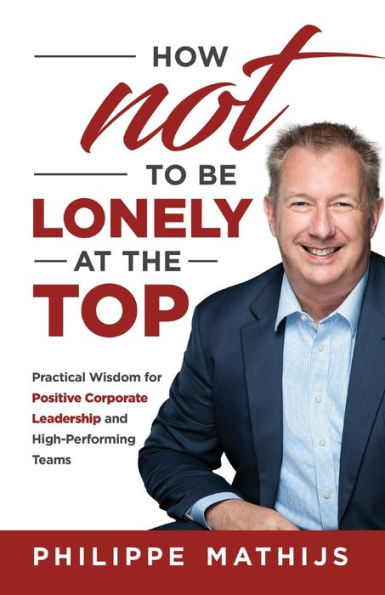 How not to be lonely at the top: Practical Wisdom for Positive Corporate Leadership and High-Performing Teams