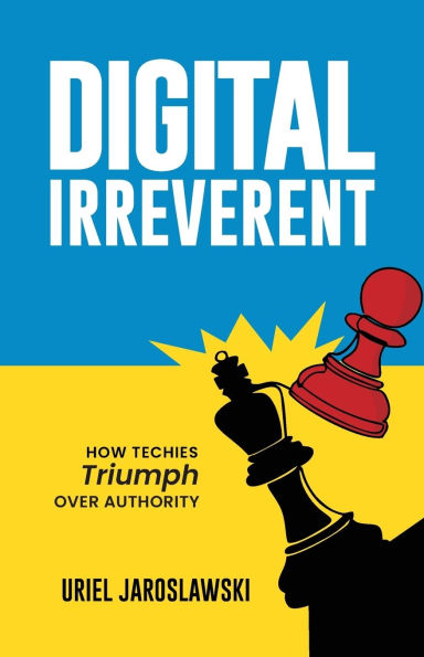 Digital Irreverent: How techies triumph over authority