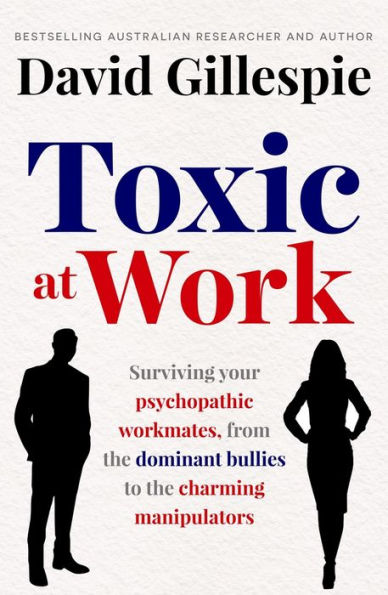 Toxic at Work: Surviving your psychopathic workmates, from the dominant bullies to charming manipulators