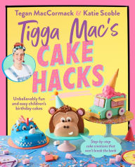 Download books to iphone free Tigga Mac's Cake Hacks: Unbelievably Fun and Easy Children's Birthday Cakes DJVU English version by Tegan MacCormack 9781761343407