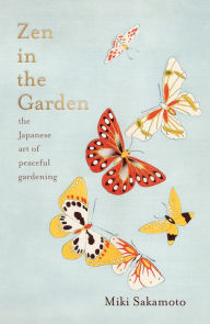 Title: Zen in the Garden: the Japanese art of peaceful gardening, Author: Miki Sakamoto