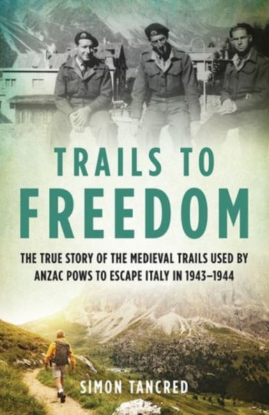 Trails to Freedom: the True Story of Medieval Used by Anzac POWs Escape Italy 1943-1944