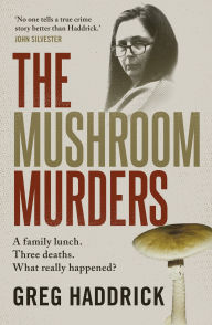 Title: The Mushroom Murders: A family lunch. Three deaths. What really happened?, Author: Greg Haddrick