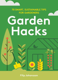 Free download books in mp3 format Garden Hacks: 70 smart, sustainable tips for gardeners ePub FB2 by Filip Johansson (English literature)