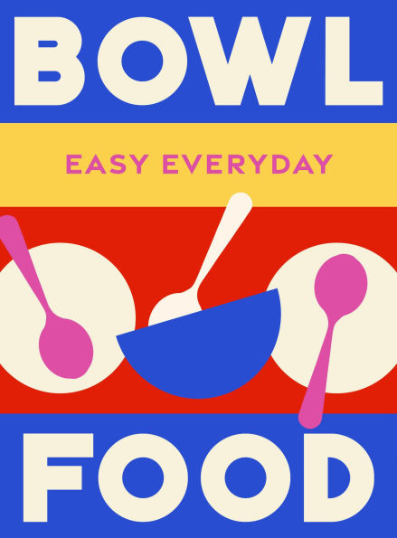 Bowl Food: 180 simple triple-tested recipes
