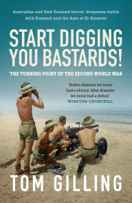 Free ebook downloads share Start Digging, You Bastards!: Australian and New Zealand forces' desperate battle with Rommel and the Axis at El Alamein