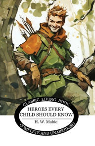 Title: Heroes Every Child Should Know, Author: H W Mabie