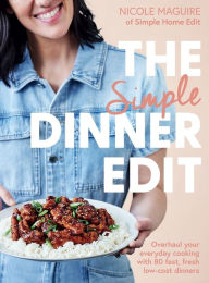 Title: The Simple Dinner Edit: Overhaul your everyday cooking with 80 fast, fresh, low-cost dinners, Author: Nicole Maguire
