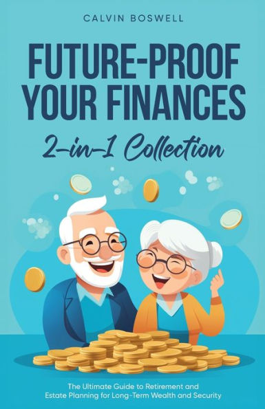 Future-Proof Your Finances: The Ultimate Guide to Retirement and Estate Planning for Long-Term Wealth Security (2-in-1 Collection)