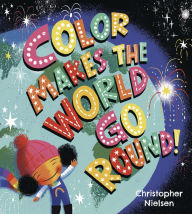 Title: Color Makes the World Go Round, Author: Christopher Nielsen