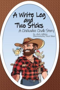 Title: A White Leg and Two Sticks: A Chickadee Chalk Story, Author: Avis Wilkins