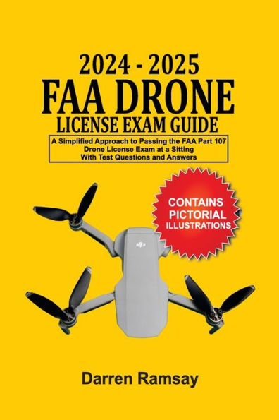 2024 - 2025 FAA Drone License Exam Guide: a Simplified Approach to Passing the Part 107 at sitting With Test Questions and Answers