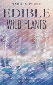 Title: Edible Wild Plants: A Field Guide to Foraging in North America, Author: Harold Perry