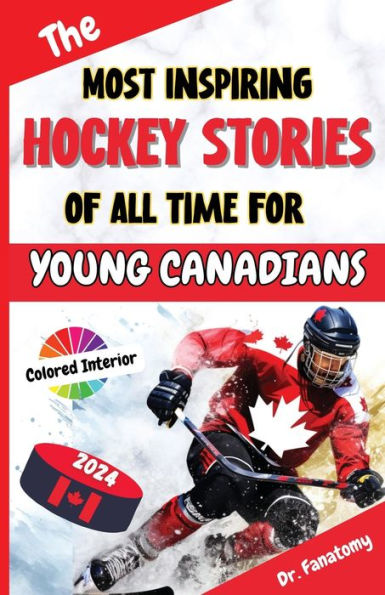 The Most Inspiring Hockey Stories of All Time For Young Canadians: 30+ Inspiring Tales, 100+ Hockey Trivia, and a Quiz Chapter for Young Hockey Lovers