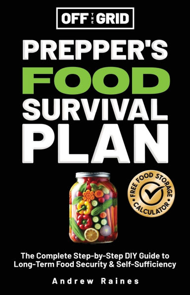 Off The Grid Prepper's Food Survival Plan: The Complete Step-by-Step DIY Guide to Long-Term Food Security & Self-Sufficiency