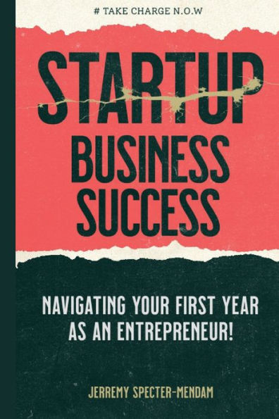 Startup Business Success Blueprint: Navigating Your First Year As An Entrepreneur