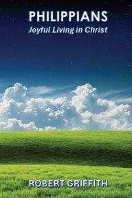 Title: Philippians: Joyful Living in Christ, Author: Robert Griffith