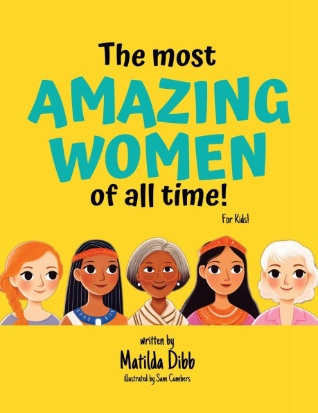 The Most Amazing Women of All Time - for Kids!: Inspiring Stories Trailblazing Women, Role Models, and Heroes Young Girls Aged 6-12 to Boost Confidence, Empowerment, Education
