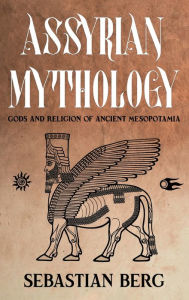 Title: Assyrian Mythology: Gods and Religion of Ancient Mesopotamia, Author: Berg