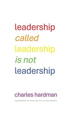Leadership called is not Leadership: a guidebook for new and so leaders