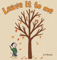 Title: Leave it to me - A children's book about Autumn and Fall: A children's book about Autumn and Fall, Author: P J Kennan