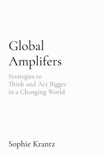 Global Amplifers: Strategies to Think and Act Bigger a Changing World