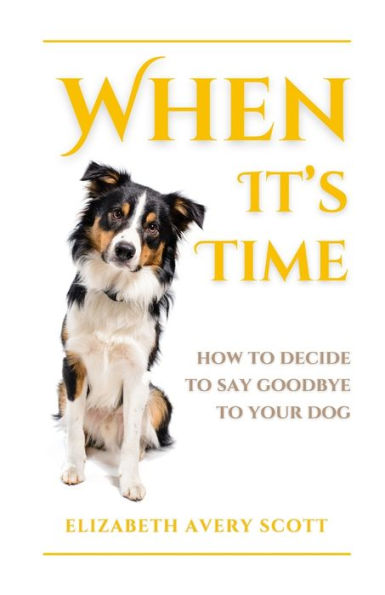 When It's Time: How To Decide To Say Goodbye To Your Dog