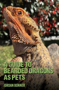 Title: Guide to Bearded Dragons as Pets, Author: Jordan Bonner