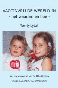 Title: VACCINVRIJ DE WERELD IN - het waarom en hoe -, Author: Wendy Lydall