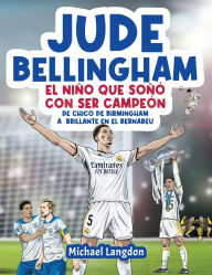 Title: Jude Bellingham - El niï¿½o que soï¿½ï¿½ con ser campeï¿½n: De chico de Birmingham a brillante en el Bernabï¿½u: un libro infantil de fï¿½tbol, Author: Michael Langdon