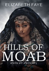 Title: Hills of Moab: A fictional novel based on the story of Ruth, Author: Elizabeth Faye