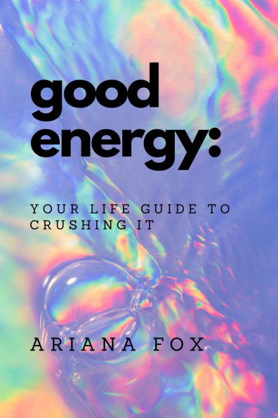 Good Energy: Your Life Guide to Crushing It