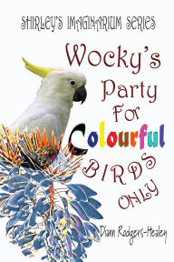 Title: Wocky's Party For Colourful Birds Only, Author: DiAnn Rodgers-Healey